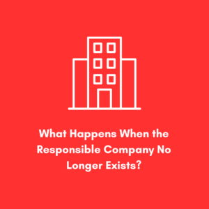 What Happens When the Responsible Company No Longer Exists