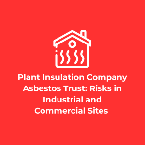 Plant Insulation Company Asbestos Trust Risks in Industrial and Commercial Sites