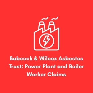 Babcock Wilcox Asbestos Trust Power Plant and Boiler Worker Claims