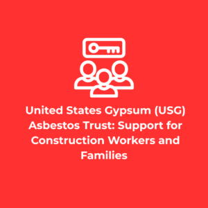 United States Gypsum Asbestos Trust Support for Construction Workers and Families
